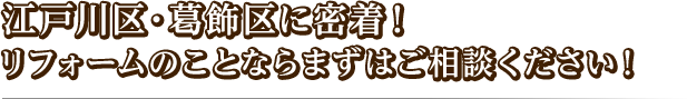 江戸川区・葛飾区に密着！リフォームのことならまずはご相談ください！